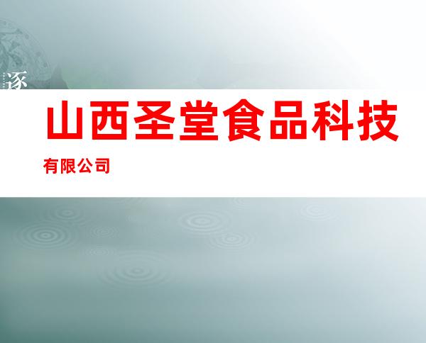 山西圣堂食品科技有限公司
